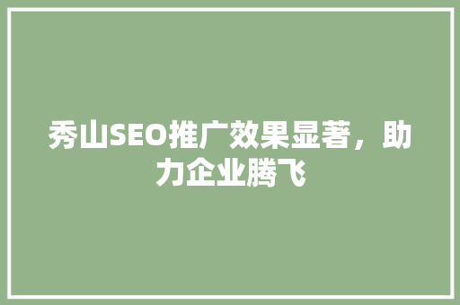 秀山SEO推广效果显著，助力企业腾飞