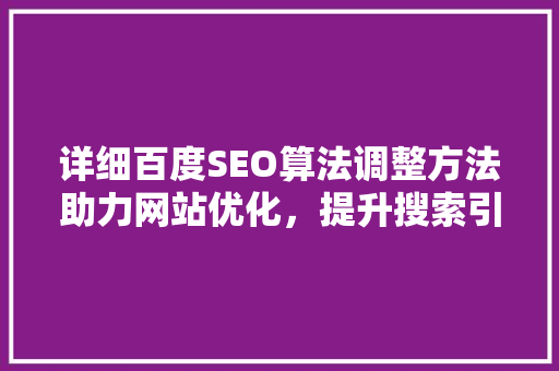 详细百度SEO算法调整方法助力网站优化，提升搜索引擎排名