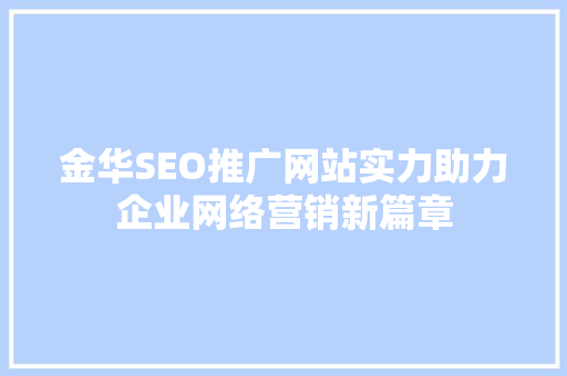 金华SEO推广网站实力助力企业网络营销新篇章