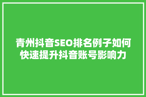 青州抖音SEO排名例子如何快速提升抖音账号影响力