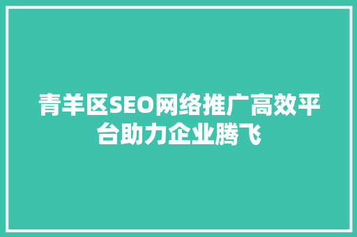 青羊区SEO网络推广高效平台助力企业腾飞