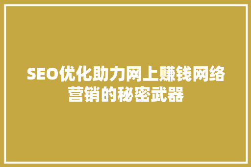 SEO优化助力网上赚钱网络营销的秘密武器