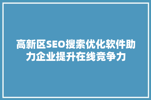 高新区SEO搜索优化软件助力企业提升在线竞争力