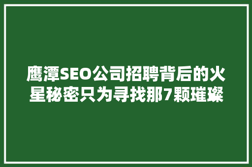 鹰潭SEO公司招聘背后的火星秘密只为寻找那7颗璀璨明珠
