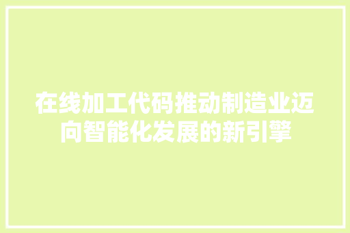 在线加工代码推动制造业迈向智能化发展的新引擎