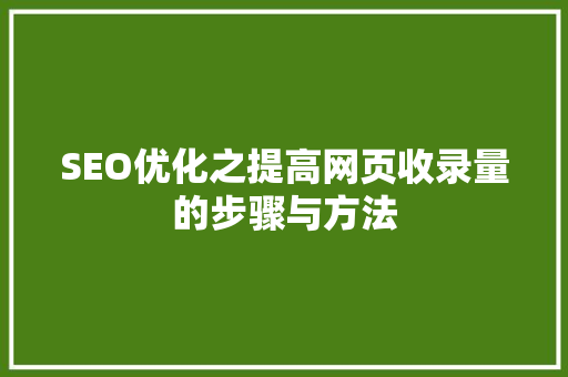 SEO优化之提高网页收录量的步骤与方法  第1张