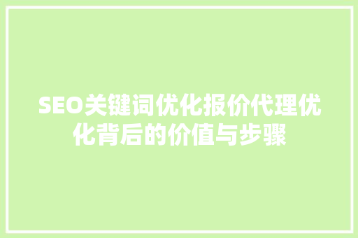 SEO关键词优化报价代理优化背后的价值与步骤