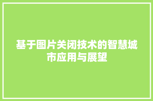 基于图片关闭技术的智慧城市应用与展望