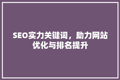 SEO实力关键词，助力网站优化与排名提升