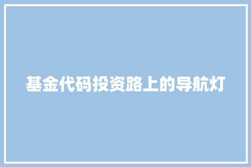 基金代码投资路上的导航灯