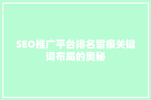 SEO推广平台排名留痕关键词布局的奥秘