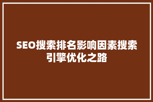 SEO搜索排名影响因素搜索引擎优化之路