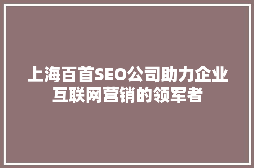 上海百首SEO公司助力企业互联网营销的领军者