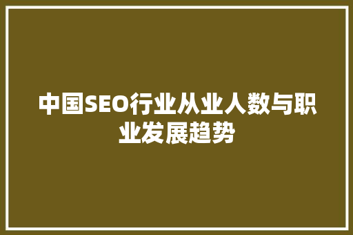 中国SEO行业从业人数与职业发展趋势