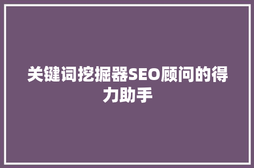 关键词挖掘器SEO顾问的得力助手
