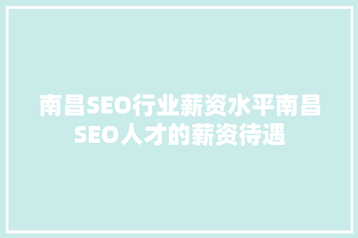 南昌SEO行业薪资水平南昌SEO人才的薪资待遇