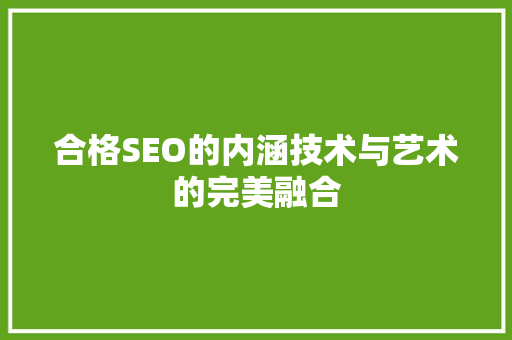 合格SEO的内涵技术与艺术的完美融合