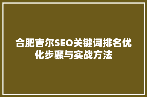 合肥吉尔SEO关键词排名优化步骤与实战方法