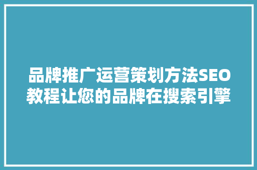 品牌推广运营策划方法SEO教程让您的品牌在搜索引擎中脱颖而出