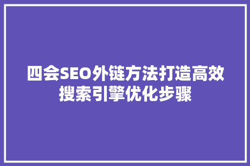 四会SEO外链方法打造高效搜索引擎优化步骤