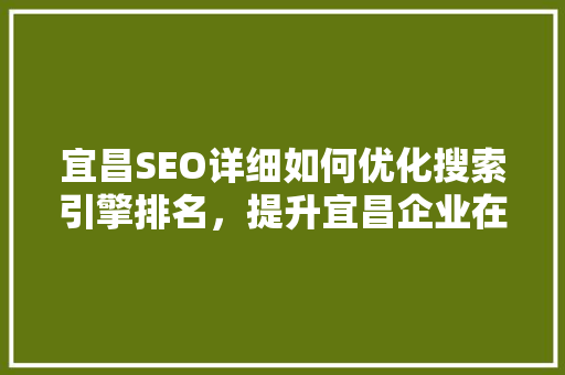 宜昌SEO详细如何优化搜索引擎排名，提升宜昌企业在线影响力