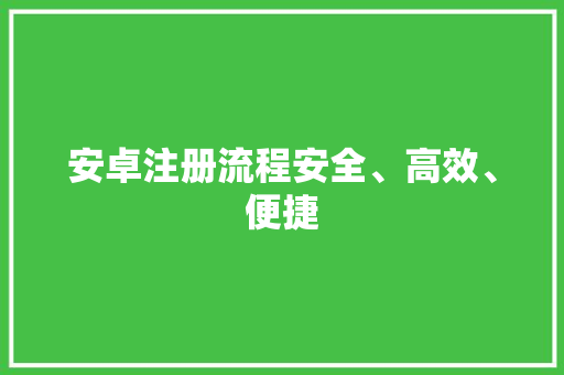 安卓注册流程安全、高效、便捷