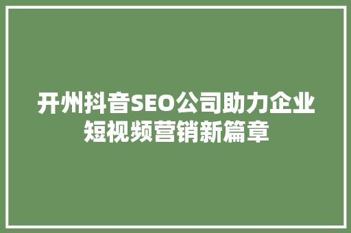 开州抖音SEO公司助力企业短视频营销新篇章  第1张