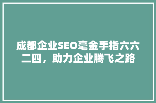 成都企业SEO毫金手指六六二四，助力企业腾飞之路  第1张