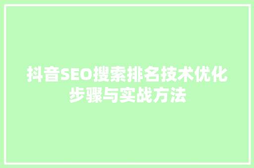 抖音SEO搜索排名技术优化步骤与实战方法  第1张