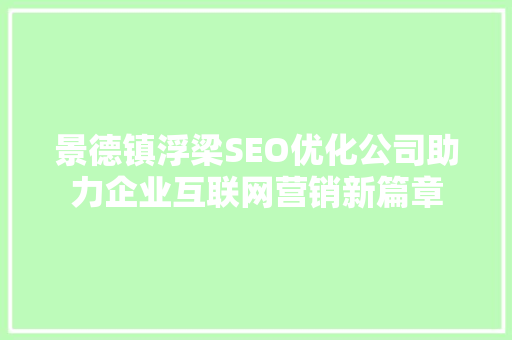 景德镇浮梁SEO优化公司助力企业互联网营销新篇章  第1张