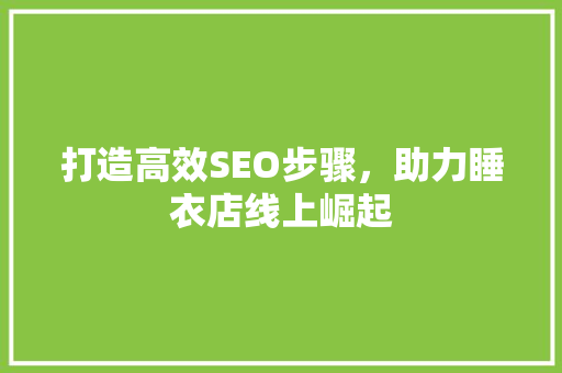 打造高效SEO步骤，助力睡衣店线上崛起
