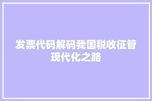发票代码解码我国税收征管现代化之路