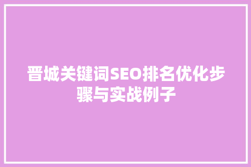 晋城关键词SEO排名优化步骤与实战例子