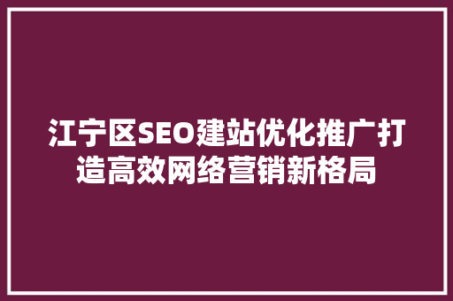 江宁区SEO建站优化推广打造高效网络营销新格局