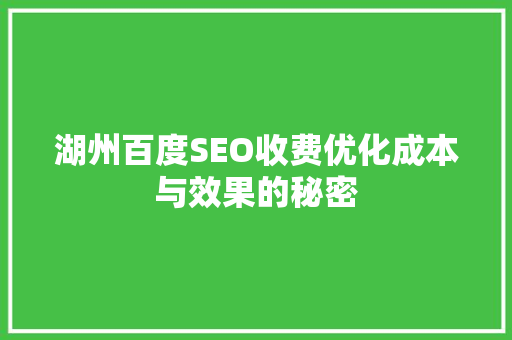 湖州百度SEO收费优化成本与效果的秘密