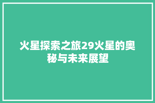 火星探索之旅29火星的奥秘与未来展望