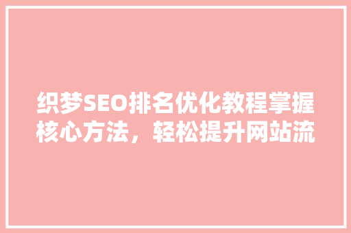 织梦SEO排名优化教程掌握核心方法，轻松提升网站流量
