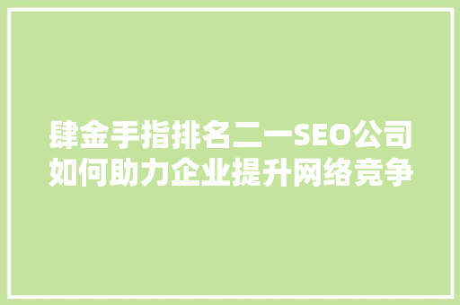 肆金手指排名二一SEO公司如何助力企业提升网络竞争力