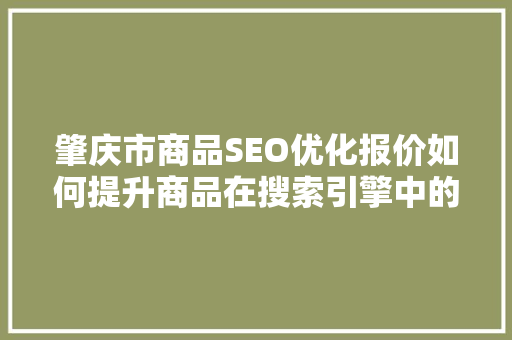 肇庆市商品SEO优化报价如何提升商品在搜索引擎中的排名
