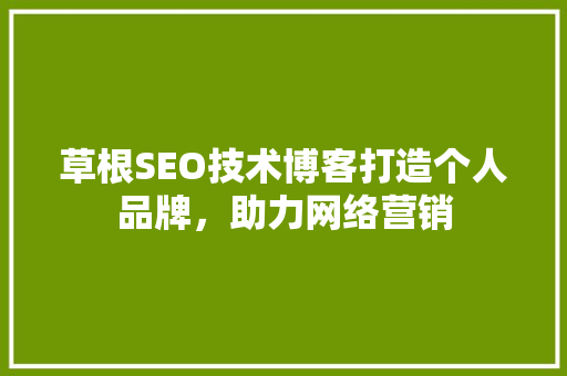 草根SEO技术博客打造个人品牌，助力网络营销
