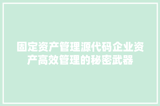 固定资产管理源代码企业资产高效管理的秘密武器