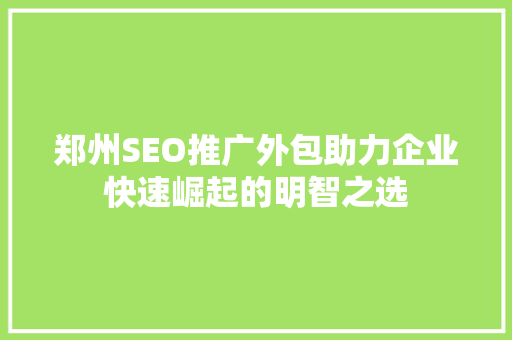 郑州SEO推广外包助力企业快速崛起的明智之选