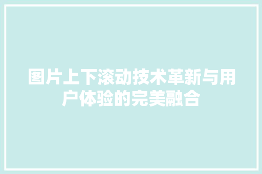 图片上下滚动技术革新与用户体验的完美融合