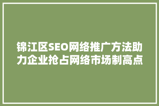 锦江区SEO网络推广方法助力企业抢占网络市场制高点