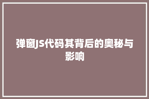 弹窗JS代码其背后的奥秘与影响