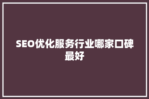 SEO优化服务行业哪家口碑最好  第1张