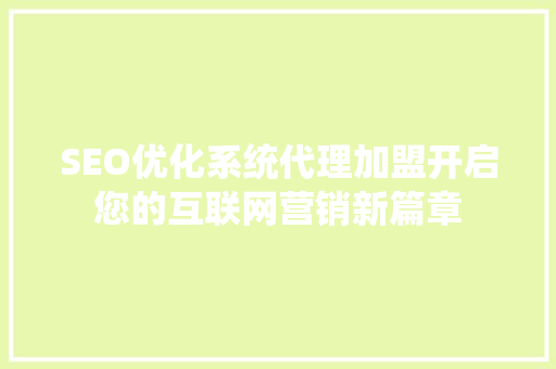SEO优化系统代理加盟开启您的互联网营销新篇章