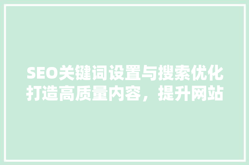 SEO关键词设置与搜索优化打造高质量内容，提升网站排名  第1张