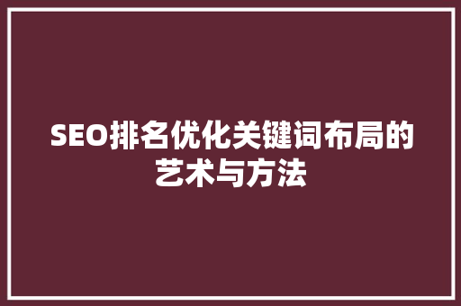 SEO排名优化关键词布局的艺术与方法