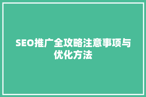 SEO推广全攻略注意事项与优化方法  第1张